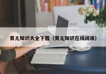 育儿知识大全下载（育儿知识在线阅读）