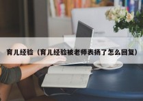 育儿经验（育儿经验被老师表扬了怎么回复）