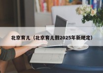 北京育儿（北京育儿假2025年新规定）