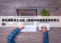 美妈基地育儿论坛（美婴妈咪健康管理有限公司）
