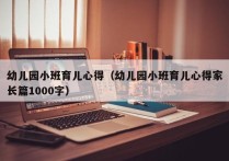 幼儿园小班育儿心得（幼儿园小班育儿心得家长篇1000字）