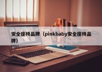 安全座椅品牌（pinkbaby安全座椅品牌）
