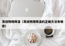 发烧物理降温（发烧物理降温的正确方法有哪些）