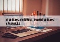 育儿假2025年新规定（杭州育儿假2025年新规定）